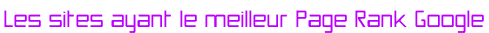 Les sites ayant le meilleur Page Rank Google